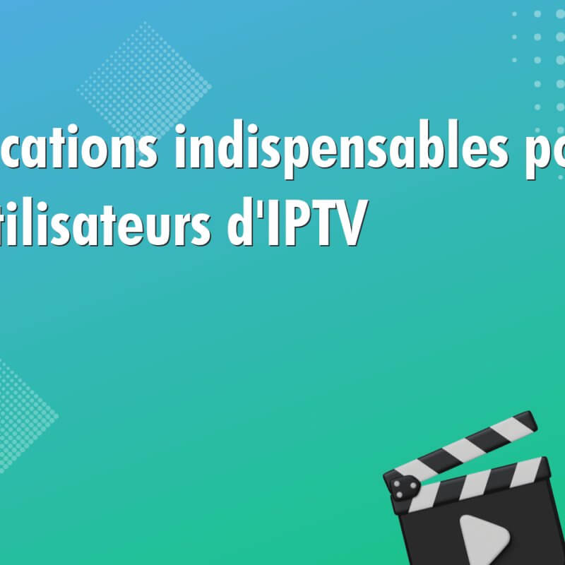 applications indispensables pour les utilisateurs diptv 1028 Applications indispensables pour les utilisateurs d'IPTV