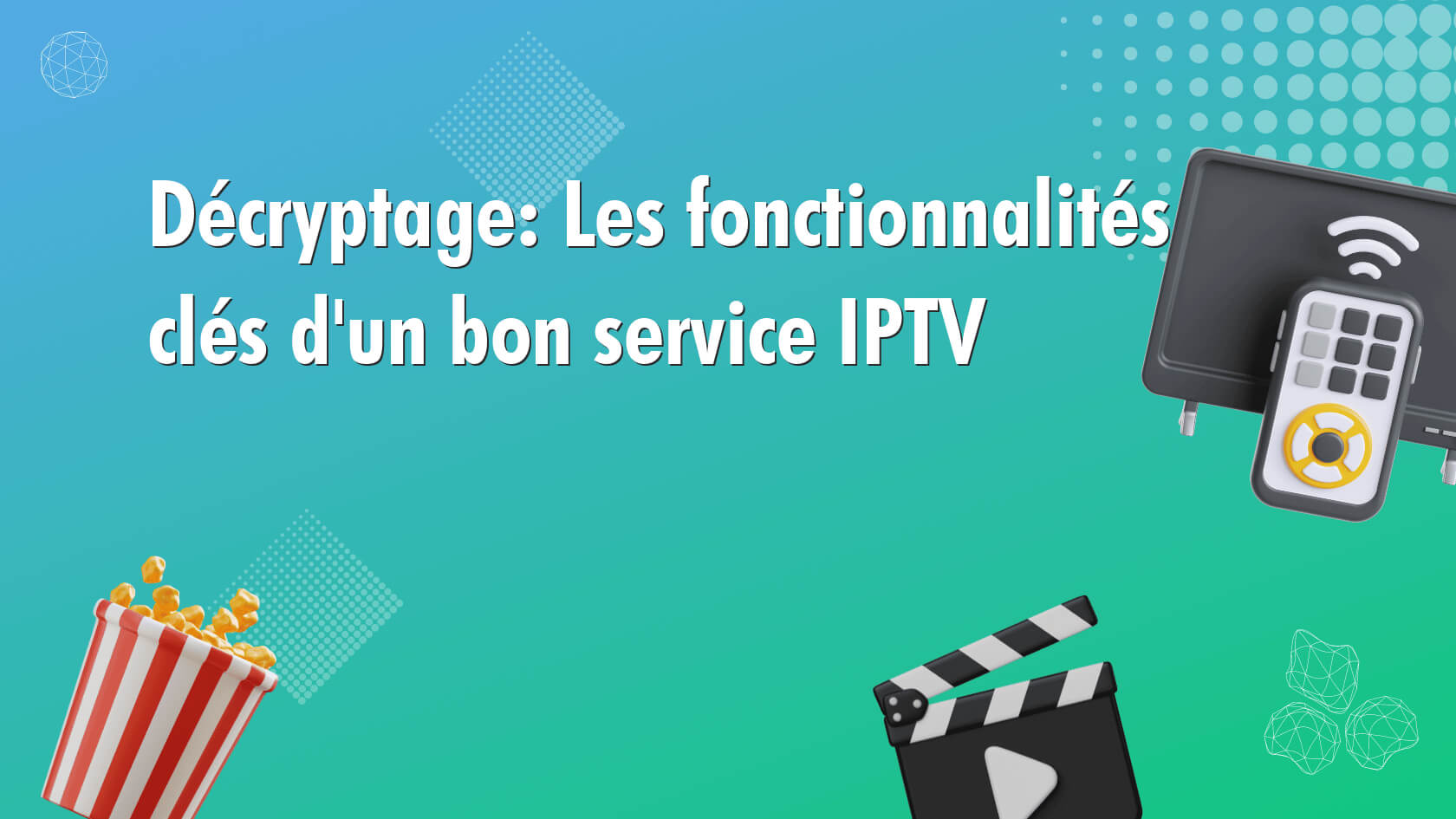 Décryptage: Les fonctionnalités clés d’un bon service IPTV