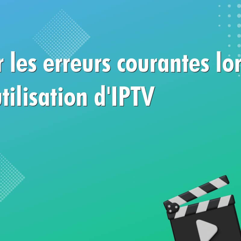 eviter les erreurs courantes lors de lutilisation diptv 1032 Éviter les erreurs courantes lors de l'utilisation d'IPTV
