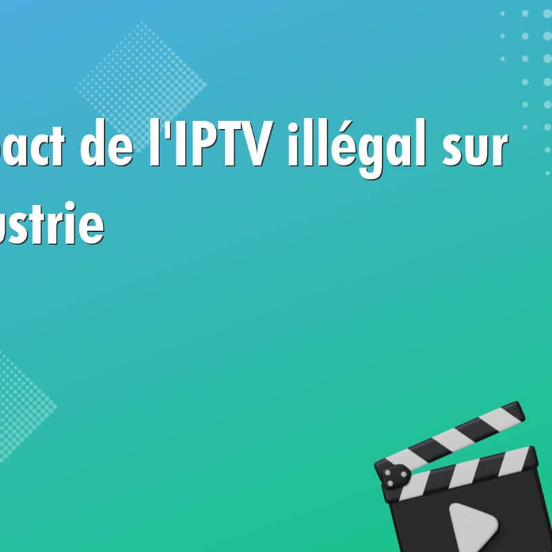 limpact de liptv illegal sur lindustrie 965 L'impact de l'IPTV illégal sur l'industrie