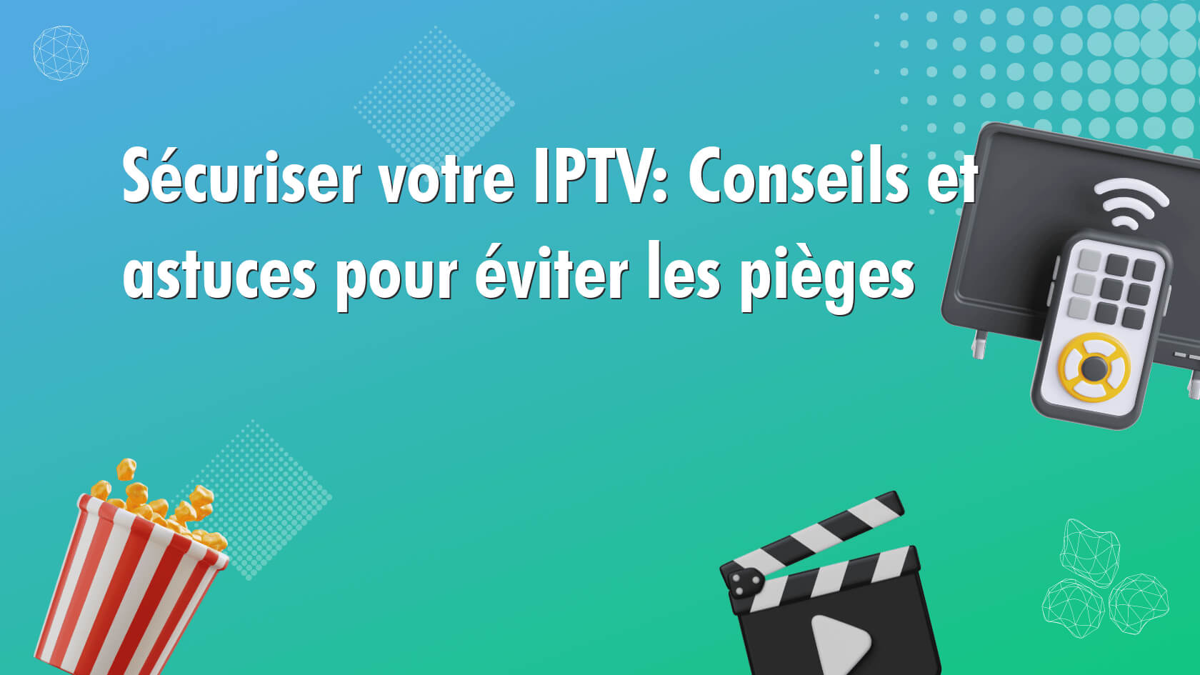 Sécuriser votre IPTV: Conseils et astuces pour éviter les pièges