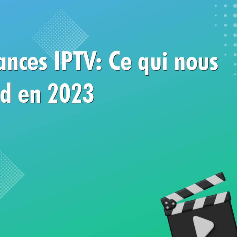 tendances iptv ce qui nous attend en 2023 1014 Tendances IPTV: Ce qui nous attend en 2023